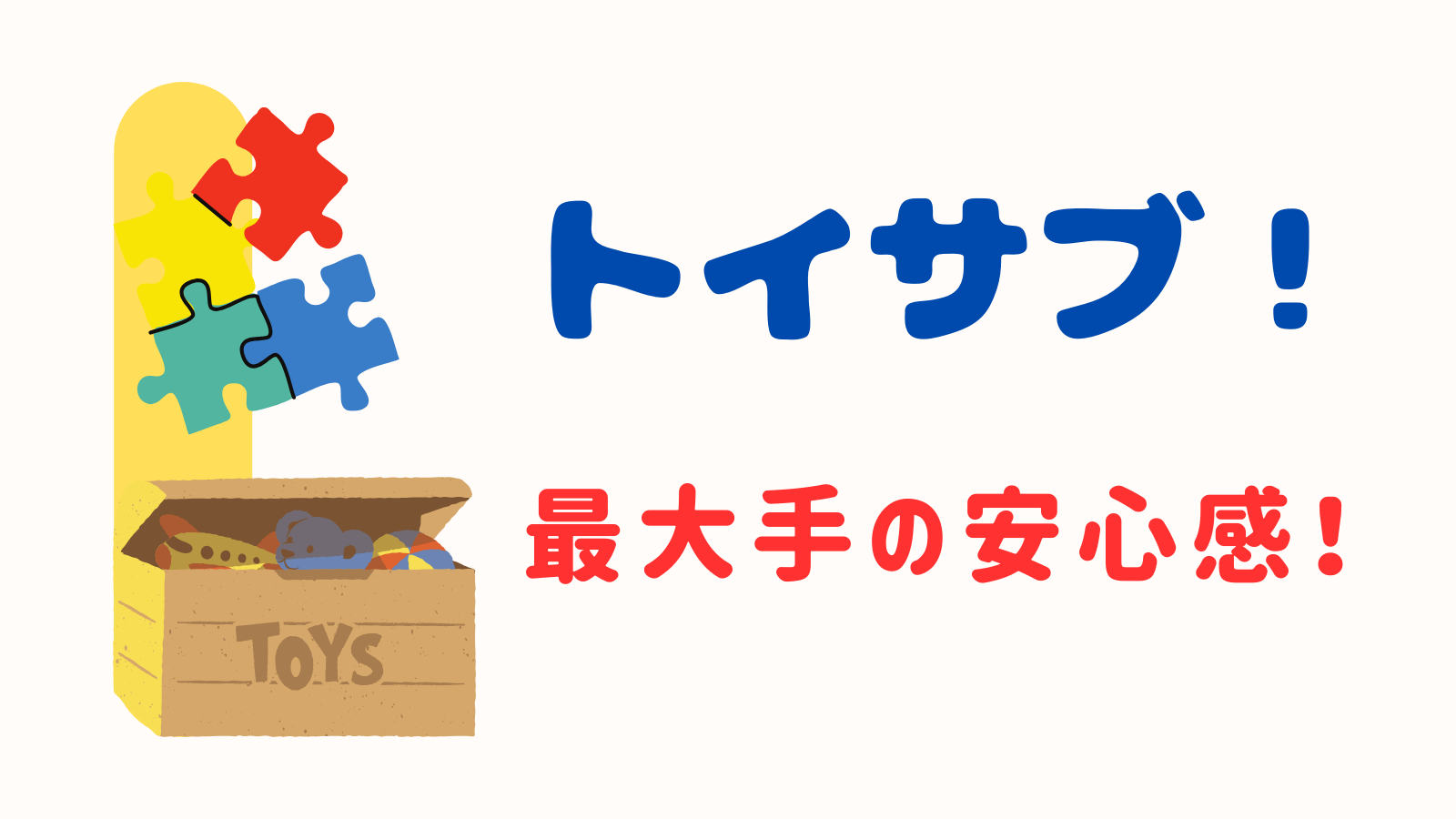 トイサブ！の口コミまとめ|プロが選んだおもちゃが届く！最大手の安心感！